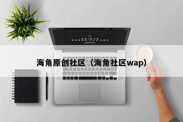 海角原创社区（海角社区wap）